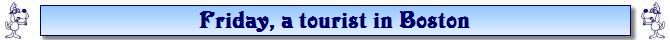 Friday, a tourist in Boston Friday, a tourist in Boston