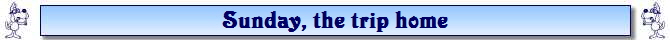 Sunday, the trip home Sunday, the trip home